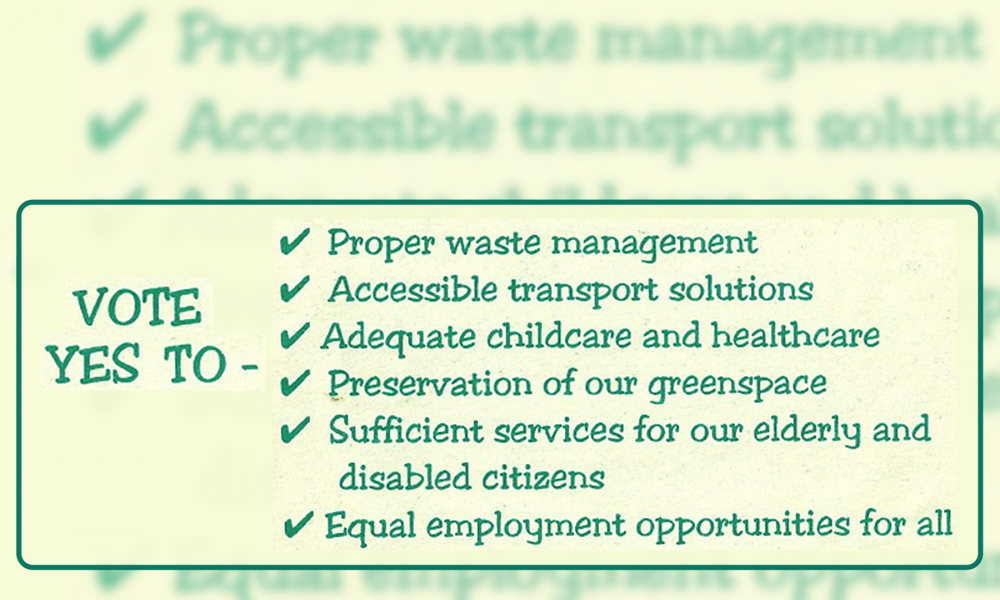 A yellow image with green text. The text reads, 'Vote Yes To - Proper waste management, Accessible transport solutions, Adequate childcare and healthcare, Preservation of our greenspace, Sufficient services for our elderly and disabled citizens, Equal employment opportunities for all.'